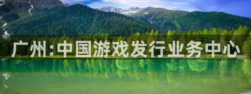 新宝GG官网代理注册地址：广州:中国游戏发行业务中心